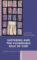Suffering and the Vulnerable Rule of God: A Feminist Epistemology 1978701500 Book Cover
