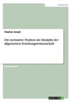 Die normative Position als Disziplin der allgemeinen Erziehungswissenschaft 3656238502 Book Cover