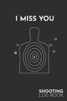 Shooting Log Book - Shooting Data Book Recording - 6"x11" - 108 pages: Shot Recordings & Target Diagrams - Black "I Miss You" Cover 1654510092 Book Cover