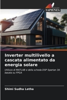 Inverter multilivello a cascata alimentato da energia solare: Utilizzo di MATLAB e della scheda DSP Spartan 3A basata su FPGA 6206126781 Book Cover