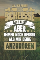 Ja, Ich Fahre Scheisse Aufs Feld! Aber Immer Noch Besser Als Mir Deine Anzuh�ren: 120 Seiten Notizbuch F�r Landwirte, Bauern Und Traktorfahrer Landwirt Und Landwirtin Geschenk Feld Kuh Bauernhof 167607466X Book Cover