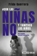 Con Las Ni�as No Y Tampoco Los Ni�os: Feminicidio Infantil Una Tragedia Nacional Indetenible 607381299X Book Cover