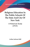 Religious Education in the Public Schools of the State and City of New York: A Historical Study... 1425509193 Book Cover