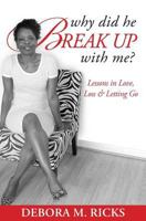 Why Did He Break Up With Me: Lessons in Love, Loss & Letting Go 0976403153 Book Cover