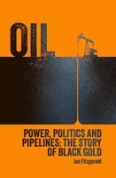 Oil: Power, Politics and Pipelines: The Story of Black Gold 139888054X Book Cover