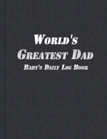 World's Greatest Dad: Baby's Daily Log | Daddy Newborn Baby or Toddler | Black Cover 1653608560 Book Cover