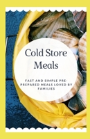 Cold Store Meals: Fast and Simple Pre-Prepared Meals Loved By Families B08RH7JS47 Book Cover