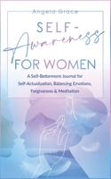 Self Awareness for Women: A Self Betterment Journal for Self Actualization, Balancing Emotions, Forgiveness & Meditation B08WJPN55T Book Cover