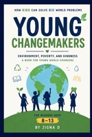 Young Changemakers: How Kids Can Solve Big World Problems Environment, Poverty, and Kindness | For Young Readers Ages 8–13 B0H2YCKBJ8 Book Cover