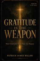 Gratitude is the Weapon: How Gratitude Turns Pain Into Purpose and Battles Into Breakthroughs B0FNWZVMTX Book Cover