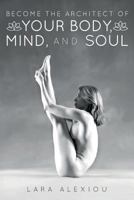 Become the Architect of Your Body, Mind, and Soul 1548298166 Book Cover