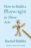 How to Build a Playwright in Three Acts B0GQ8MPH9D Book Cover