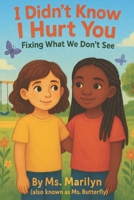 I Didn't Know I Hurt You:: Fixing What We Didn’t See B0F7GB53T1 Book Cover
