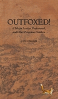 Outfoxed!: A Tale for Leaders, Professionals, and Other Precocious Children 0986296074 Book Cover