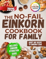 The No-Fail Einkorn Cookbook for Family: A Step-by-Step Guide with Healthy and Budget-Friendly Recipes, Hydration Tips and Classic Dishes Reinvented for Better Taste and Easier Digestion 1787937488 Book Cover