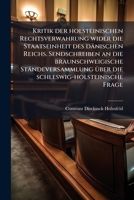 Kritik Der Holsteinischen Rechtsverwahrung Wider Die Staatseinheit Des Dänischen Reichs: Sendschreiben An Die Braunschweigische Ständeversammlung Über ... Frage... 1274169542 Book Cover
