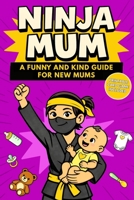 Ninja Mum: A Funny and Kind Motherhood Book for New Mums to Stay Calm and Confident Every Day B0GXF2TBY1 Book Cover