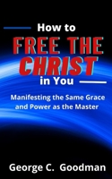 How to Free the Christ in You: Manifesting the Same Grace and Power as the Master B093N5VM76 Book Cover