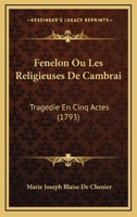 Fenelon: Ou, Les Religieuses de Cambrai: Tragedie En Cinq Actes: Par Marie-Joseph Chenier, Depute a la Convention Nationale; Representee Pour La ... 1375128183 Book Cover