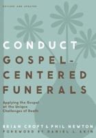 Conduct Gospel-Centered Funerals: Applying the Gospel at the Unique Challenges of Death 1846252660 Book Cover