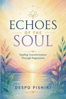 ECHOES OF THE SOUL: Healing Transformation Through Regression 9925832047 Book Cover