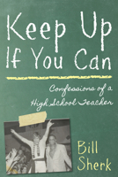 Keep Up If You Can: Confessions of a High School Teacher 145970357X Book Cover