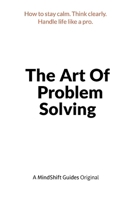 The Art of Problem Solving: How to Stay Calm, Think Clearly, and Handle Life Like a Pro (The Art of Intentional Living) B0GZC4NJYB Book Cover