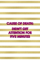 Cause Of Death: didn't Get Attention For Five Minutes: All Purpose 6x9" Blank Lined Notebook Journal Way Better Than A Card Trendy Unique Gift Gold and White Striped Bratt 1694674029 Book Cover