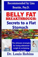 Belly Fat Breakthrough: Secrets to a Flat Stomach: The ultimate strategies for losing abdominal weight and reclaiming your health B0CMMBVTVQ Book Cover