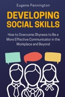 Developing Social Skills: How to Overcome Shyness to Be a More Effective Communicator in the Workplace and Beyond B093RLBQSL Book Cover