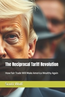 The Reciprocal Tariff Revolution: How Fair Trade Will Make America Wealthy Again B0F48PV6PB Book Cover