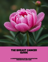 The Breast Cancer Guide: A Comprehensive Detail On Detection Prevention And Cure B0FPMBKVT1 Book Cover