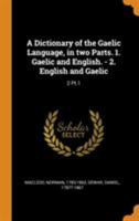 A Dictionary of the Gaelic Language, in Two Parts. 1. Gaelic and English. - 2. English and Gaelic: 2 Pt.1 0344617211 Book Cover