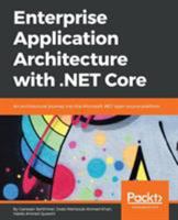 Enterprise Application Architecture with .NET Core: An architectural journey into the Microsoft .NET open source platform 1786468883 Book Cover