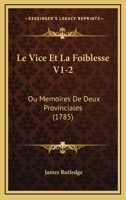 Le Vice Et La Foiblesse V1-2: Ou Memoires De Deux Provinciales (1785) 1166063321 Book Cover
