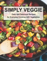 Simply Veggie: Easy and Delicious Recipes for Everyday Cooking with Vegetables B0BZFPFW31 Book Cover