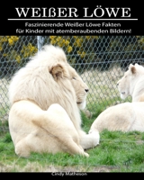 Wei�er L�we: Faszinierende Wei�er L�we Fakten f�r Kinder mit atemberaubenden Bildern! 1706238169 Book Cover