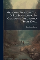 Memoria Storiche Sul Di Lui Soggiorno In Germania Dall' Anno 1786 Al 1794... 1275001858 Book Cover