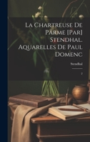 La chartreuse de Parme [par] Stendhal. Aquarelles de Paul Domenc: 2 1022225200 Book Cover