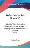 Recherches Sur Les Fievres V3: Selon Qu’Elles Dependent Des Variations Des Saisons, Et Telles Qu’on Les A Observees A Londres (1776) 1166195651 Book Cover