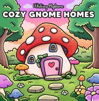 Cozy Gnome Homes: A Fantasy Coloring Book of Enchanted Gnome Homes and Woodland Wonders, Coloring Book for Adults and Teens, Bold and Easy, Relaxing (Coloring Books) B0F74N5DS6 Book Cover