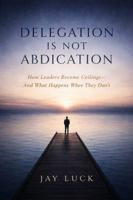 Delegation Is Not Abdication B0GL8KS1X5 Book Cover