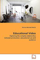 Educational Video: Exploring the complex relationship between production, educational use and audience 3639270088 Book Cover
