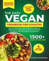 The Easy Vegan Cookbook for Athletes: Nourish Your Body With 1500-Day Supply of Wholesome Plant-Based Recipes For Athletic Excellence, Optimal Health And Wellness B0CTHJXRTY Book Cover