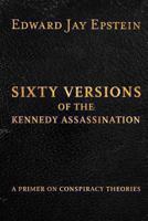 Sixty Versions of the Kennedy Assassination: A Primer on Conspiracy Theories 1493574582 Book Cover