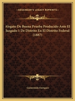 Alegato De Buena Prueba Producido Ante El Juzgado 1 De Distrito En El Distrito Federal (1887) 1162497955 Book Cover