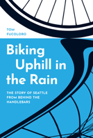 Biking Uphill in the Rain: The Story of Seattle from behind the Handlebars 0295751584 Book Cover