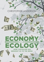 Economy and Ecology: How Capitalism Has Brought Us to the Brink 1958692913 Book Cover