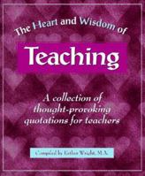 The Heart and Wisdom of Teaching: A Collection of Thought-Provoking Quotations for Teachers 0964294729 Book Cover