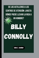 BILLY CONNOLLY: DE LOS ASTILLEROS A LOS CENTROS DE ATENCIÓN: ¿HASTA DÓNDE PUEDE LLEVAR LA RISA A UN HOMBRE? (Spanish Edition) B0FS1S2CM4 Book Cover